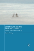Defence Planning and Uncertainty: Preparing for the Next Asia-Pacific War 1138206091 Book Cover