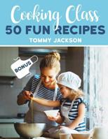 Cooking Class: 50 Fun Recipes Full color 1985660822 Book Cover