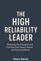 The High Reliability Leader: Mastering the Principles and Practices that Prevent Failures and Drive Excellence B0G8HWYXNY Book Cover