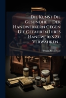 Die Kunst Die Gesundheit Der Handwerkern Gegen Die Gefahren Ihres Handwerks Zu Verwahren... 127539969X Book Cover