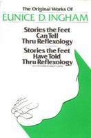 Original Works of Eunice D. Ingham: Stories the Feet Can Tell Thru Reflexology/Stories the Feet Have Told Thru Reflexology 0961180439 Book Cover