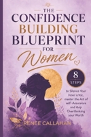 The Confidence Building Blueprint For Women: 8 Steps to Silence Your Inner Critic,master the Art of Self -Assurance and stop Overthinking your Worth B0H1HSF1W9 Book Cover
