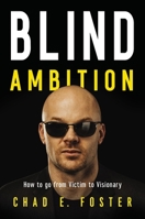 Blind Ambition: How to Go from Victim to Visionary 1400222648 Book Cover