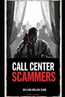 Call Center Scammers: An Educational True-Crime Book on Billion dollar Scam B0FPSXBVCF Book Cover