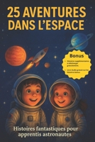25 Aventures dans l’Espace: Histoires fantastiques pour apprentis astronautes - Livre à partir de 8 ans (French Edition) B0FP9L56Q2 Book Cover