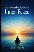 Four Powerful Rules for Inner Peace: Simple Mindset Principles to Stop Overthinking and Build Emotional Strength B0GSP6PNVX Book Cover