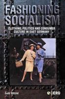 Fashioning Socialism: Clothing, Politics and Consumer Culture in East Germany 1845202821 Book Cover