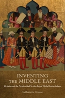 Inventing the Middle East: Britain and the Persian Gulf in the Age of Global Imperialism 0228014050 Book Cover