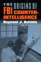 The Origins of FBI Counterintelligence (Modern War Studies) 0700616535 Book Cover
