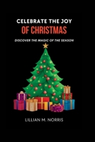 Celebrate the Joy of Christmas: Discover the Magic of the Season B0F7B18Q4Z Book Cover