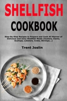 Shellfish Cookbook: Step-By-Step Recipes to Prepare and Cook All Manner of Delicious and Juicy Shellfish Meals (Oysters, Clams, Scallops, Lobsters, Crabs, Shrimps...) B084Q9KF1G Book Cover
