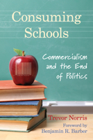 Consuming Schools: Commercialism and the End of Politics 144264205X Book Cover