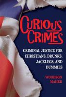 Curious Crimes: Criminal Justice for Christians, Drunks, Jacklegs, and Dummies 0999064827 Book Cover