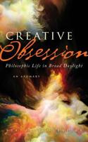 Creative Obsession: Philosophic Life in Broad Daylight: An Apomary 0988405016 Book Cover