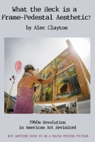 What the Heck is a Frame-Pedestal Aesthetic?: 1960s Revolution in American Art Revisited B08CG759QG Book Cover