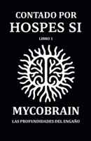 CONTADO POR HOSPES SI - Libro 1: MycoBrain - Las Profundidades del Engaño (Spanish Edition) B0FB8VKSD1 Book Cover