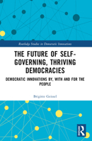 The Future of Self-Governing, Thriving Democracies: Democratic Innovations By, with and for the People 1032285060 Book Cover