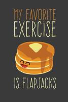 My Favorite Exercise is Flapjacks: Cute Pancake Breakfast Notebook 1099081750 Book Cover