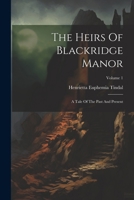 The Heirs Of Blackridge Manor: A Tale Of The Past And Present; Volume 1 102260547X Book Cover