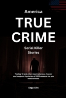 America True Crime Serial Killer Stories: The top 10 and other most notorious Murder and mayhem Mysteries of 2023 cases so far you need to know B0CR7S6797 Book Cover