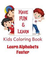 Kids Coloring Book - Learn Alphabets Faster: Helps YOUR KID Learn Alphabets While Having Fun Coloring Images 1974117995 Book Cover