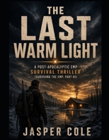 The Last Warm Light: A Post-Apocalyptic EMP Survival Thriller (Surviving the EMP: Part III) B0H8JZKNY1 Book Cover