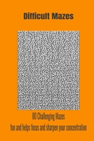 Difficult Mazes: 80 Challenging mazes fun and helps focus and sharpen your concentration. B094VRM6Y6 Book Cover