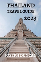 Thailand Travel Guide 2023: The Ultimate Guide to Exploring the Land of Smiles B0BYH3X7F3 Book Cover