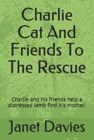 Charlie Cat And Friends To The Rescue: Charlie and his friends help a distressed lamb find it's mother. 1693866951 Book Cover