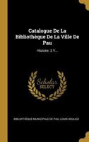 Catalogue de la Biblioth�que de la Ville de Pau: Histoire. 2 V... 0274830949 Book Cover