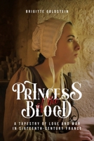 Princess of the Blood: A Tapestry of Love and War in Sixteenth-Century France 1954932944 Book Cover