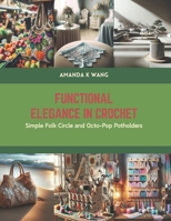 Functional Elegance in Crochet: Simple Folk Circle and Octo-Pop Potholders B0CSDT7XH7 Book Cover