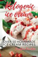 Ketogenic Ice Cream: Over 50 Homemade Ice Cream Recipes 1537549235 Book Cover