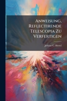 Anweisung, Reflectirende Telescopia Zu Verfertigen 1175344982 Book Cover