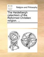 The Heidelbergh catechism of the Reformed Christian religion. ... 1170338224 Book Cover