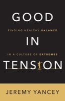 Good in Tension: Finding Healthy Balance in a Culture of Extremes 1960678388 Book Cover