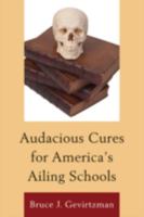 Audacious Cures for America's Ailing Schools 1610484142 Book Cover
