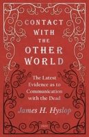 Contact with the Other World: The Latest Evidence as to Communication with the Dead 101611916X Book Cover