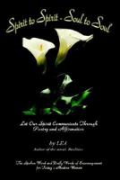 Spirit to Spirit - Soul to Soul: Let Our Spirit Communicate Through Poetry and Affirmation 1403372101 Book Cover