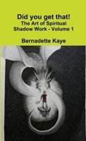 Did you get that! The Art of Spiritual Shadow Work - Volume 1 1775053423 Book Cover