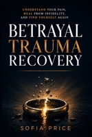 Betrayal Trauma Recovery: Understand Your Pain, Heal From Infidelity, and Find Yourself Again B0HBKH8YBN Book Cover