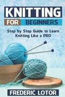 Knitting for Beginners: Step by Step Guide to Learn Knitting Like a PRO B0874KYMCZ Book Cover