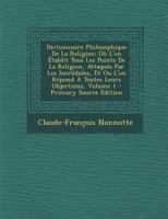 Dictionnaire Philosophique de La Religion: Ou L'On Etablit Tous Les Points de La Religion, Attaques Par Les Incredules Et Ou L'On Repond a Toutes Leur 1175181269 Book Cover