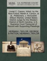 Lionel C. Carson, Infant, by His Next Friend, Martin A. Carson, et al., Petitioners, v. Honorable Wilson Warlick, United States District Judge for the ... of Record with Supporting Pleadings 1270426893 Book Cover