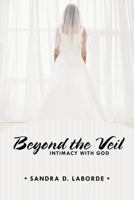 Beyond the Veil: Intimacy with God 1462400329 Book Cover
