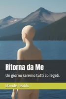 Ritorna da Me: Un giorno saremo tutti collegati. (Italian Edition) B0F3D9R728 Book Cover