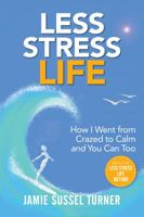 Less Stress Life: How I Went from Crazed to Calm and You Can Too 173350740X Book Cover