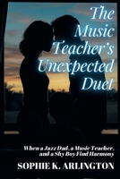 The Music Teacher's Unexpected Duet: When a Jazz Dad, a Music Teacher, and a Shy Boy Find Harmony (Single Dad + Teacher: Love Lessons in Small Towns) B0FJ5SLLHZ Book Cover