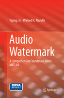 Audio Watermark: A Comprehensive Foundation Using MATLAB 3319360949 Book Cover