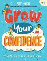 Grow Your Confidence: A Child's Guide to Finding Courage 1837991715 Book Cover